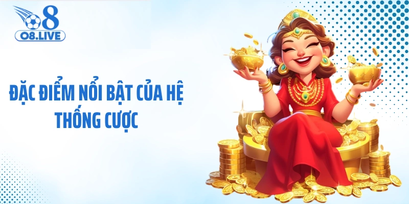 Đặc điểm nổi bật của hệ thống cược