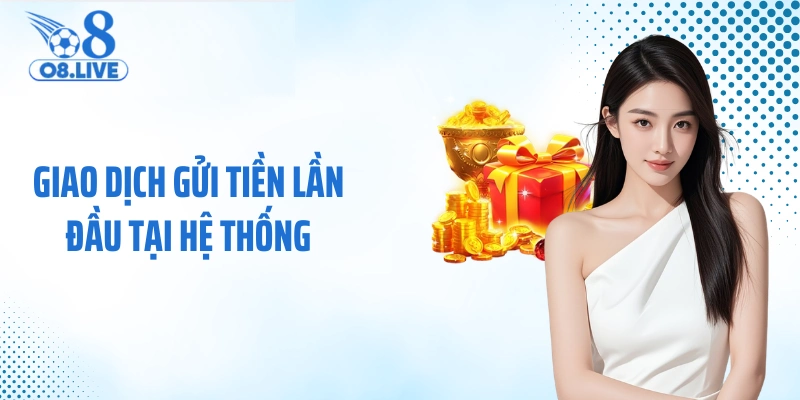 Giao dịch gửi tiền lần đầu tại hệ thống