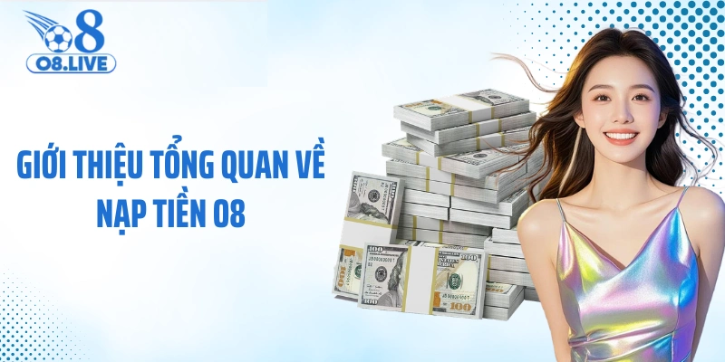 Giới thiệu tổng quan về nạp tiền O8
