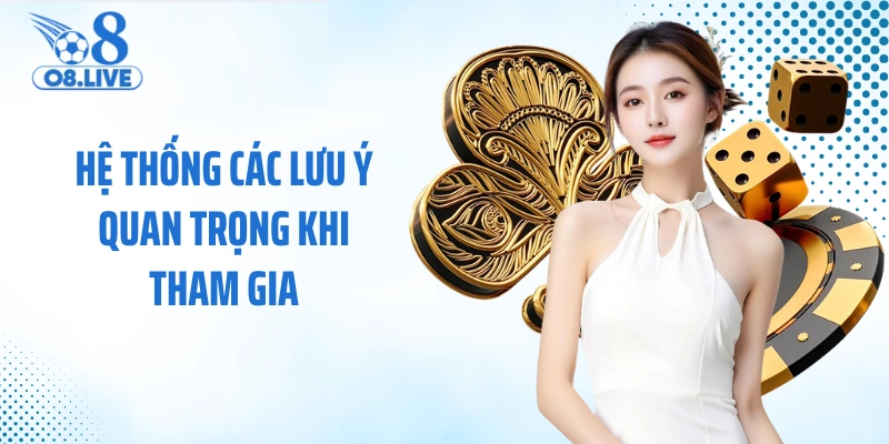 Hệ thống các lưu ý quan trọng khi tham gia