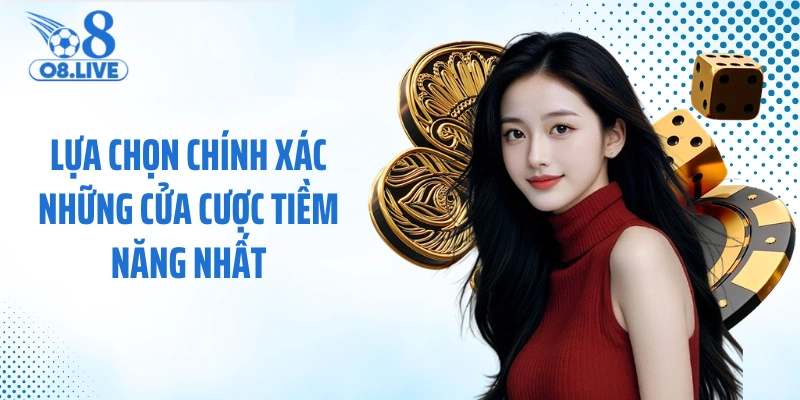 Lựa chọn chính xác những cửa cược tiềm năng nhất