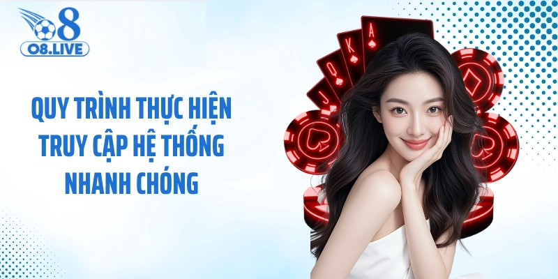 Quy trình thực hiện truy cập hệ thống nhanh chóng 