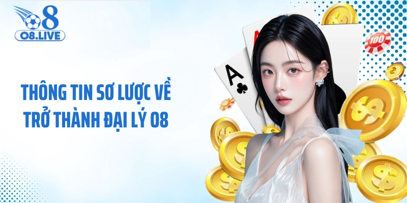 Thông tin sơ lược về trở thành đại lý O8