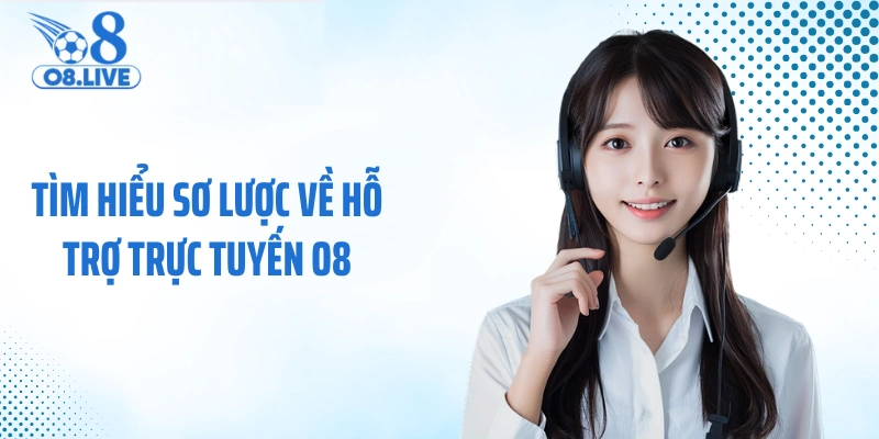 Tìm hiểu sơ lược về hỗ trợ trực tuyến O8