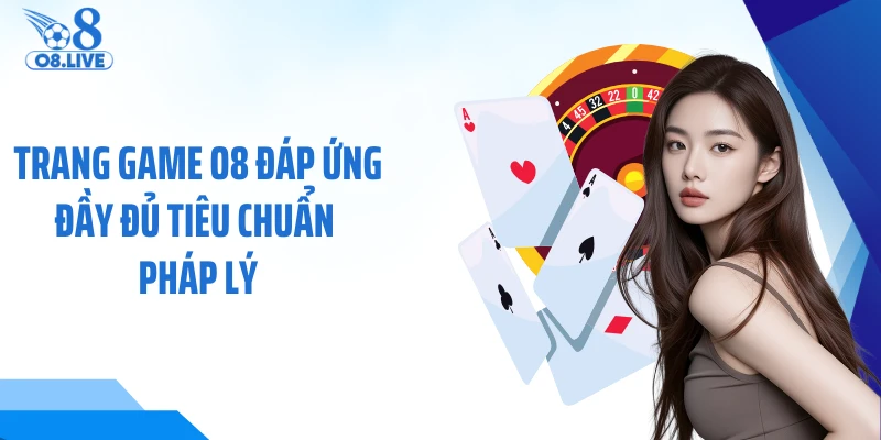 Trang game O8 đáp ứng đầy đủ tiêu chuẩn pháp lý